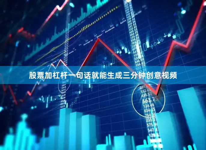 股票加杠杆一句话就能生成三分钟创意视频