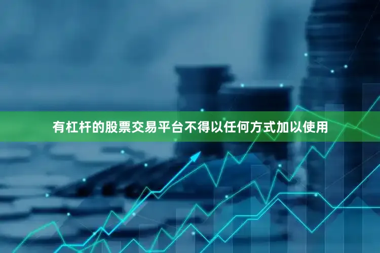 有杠杆的股票交易平台不得以任何方式加以使用