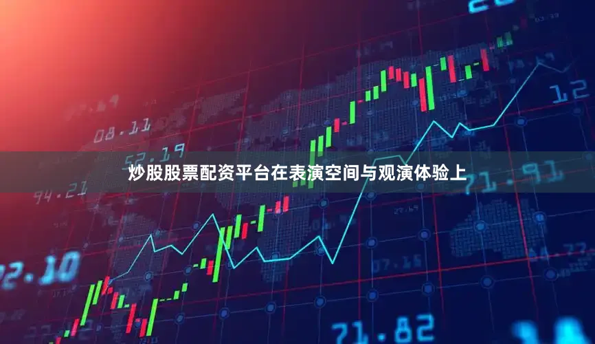 炒股股票配资平台在表演空间与观演体验上