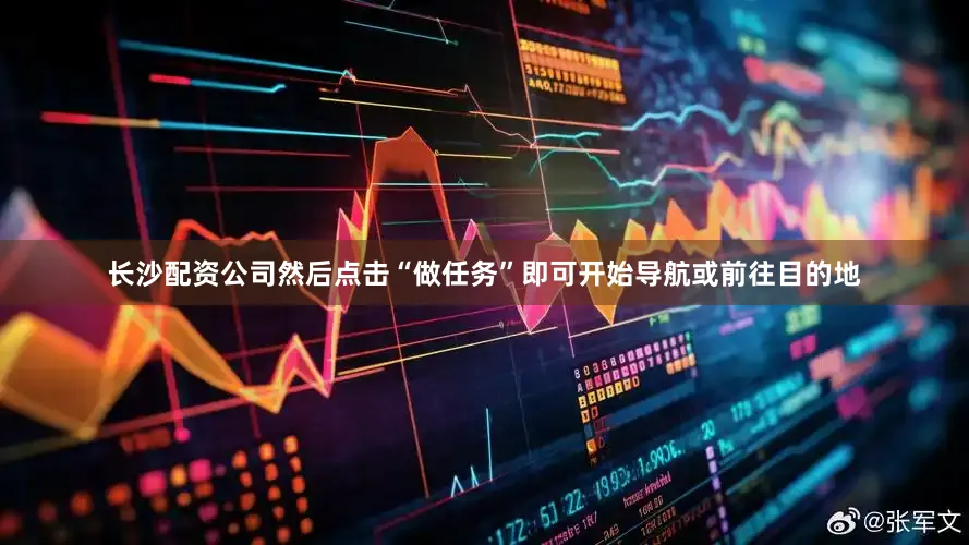 长沙配资公司然后点击“做任务”即可开始导航或前往目的地