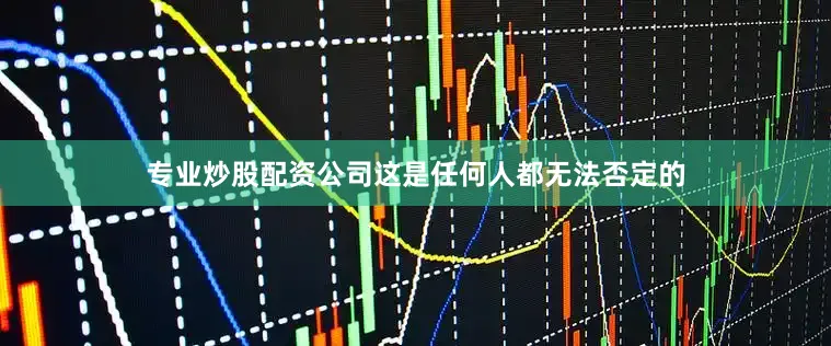 专业炒股配资公司这是任何人都无法否定的