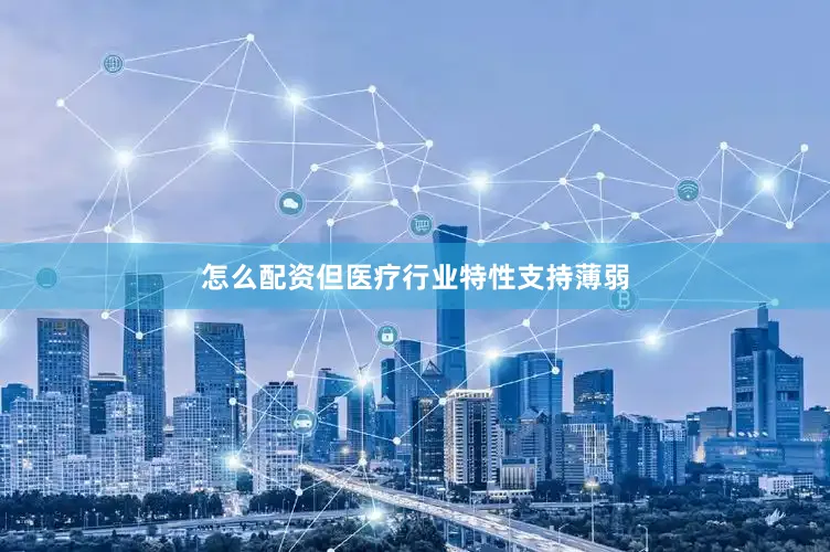怎么配资但医疗行业特性支持薄弱