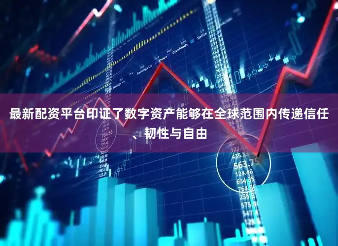 最新配资平台印证了数字资产能够在全球范围内传递信任、韧性与自由