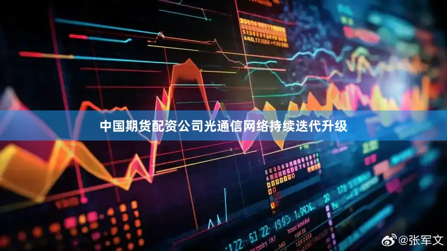 中国期货配资公司光通信网络持续迭代升级